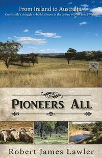 bokomslag Pioneers All: From Ireland to Australia - One Family's Struggle to Build a Home in the Colony of New South Wales