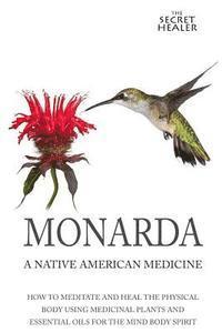 bokomslag Monarda: A Native American Medicine: How To Meditate And Heal The Physical Body Using Medicinal Plants and Essential Oils For T