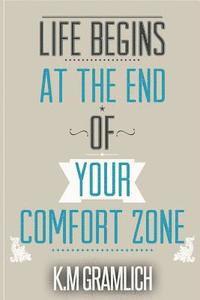 bokomslag Life Begins At The End Of Your Comfort Zone: How to be Successful and Positive, How to Get Over Rejection