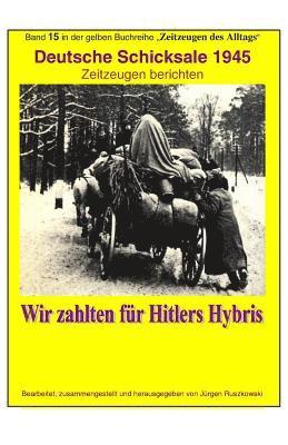 bokomslag Deutsche Schicksale um 1945 - Wir zahlten fuer Hitlers Hybris: Band 15 in der gelben Zeitzeugen-Reihe bei Juergen Ruszkowski