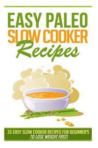 bokomslag Easy Paleo Slow Cooker Recipes: 35 Easy Recipes for Beginners Who Want to Lose Weight FAST!