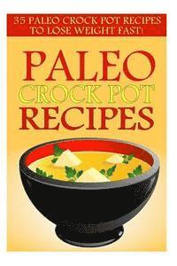 bokomslag Paleo Crock Pot Recipes: 35 Paleo Crock Pot Recipes To Lose Weight FAST!