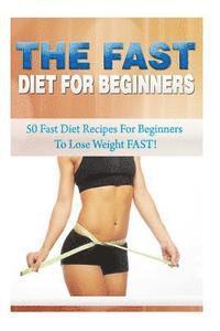 bokomslag The Fast Diet for Beginners: 50 Fast Diet Recipes for Beginners to Lose Weight FAST!