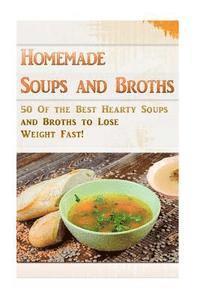 bokomslag Homemade Soups and Broths: 50 Of the Best Hearty Soups and Broths to Lose Weight Fast!