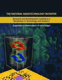 Executive Office of the President of the - The National Nanotechnology Initiative: Research and Development Leading to a Revolution in Technology and Industry: Supplement to the Presidents 2010, Häftad