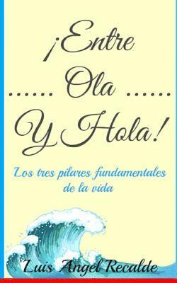 Entre Ola Y Hola: Los tres pilares fundamentales de la vida 1