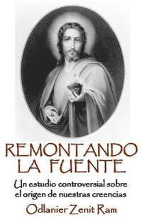 bokomslag Remontando La Fuente: Un controversial análisis sobre el origen de nuestras creencias