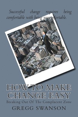 bokomslag How To Make Change Easy: Breaking Out Of The Complacent Zone