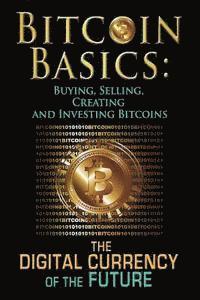 bokomslag Bitcoin Basics: Buying, Selling, Creating and Investing Bitcoins - The Digital Currency of the Future