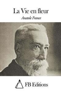 Anatole France, Fb Editions - La Vie En Fleur, Häftad