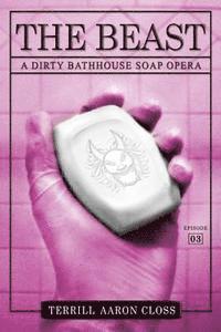 Terrill Aaron Closs - The Beast: A Dirty Bathhouse Soap Opera (Episode 03), Häftad