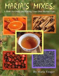 Maria's Mixes: A How-To Guide On Making Your Own Herbal Teas 1