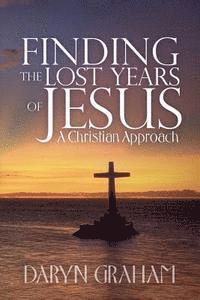 Finding the Lost Years of Jesus: A Christian Approach 1