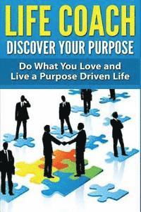 bokomslag Life Coach - Discover Your Purpose: Do What You Love and Live a Purpose Driven Life