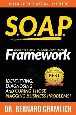 Bernard Gramlich - S.O.A.P. Framework: Identifying, Diagnosing, and Curing those Nagging Business Problems, Häftad