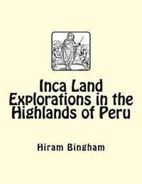 bokomslag Inca Land Explorations in the Highlands of Peru