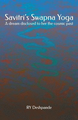 Savitri's Swapna Yoga: A dream disclosed to her the cosmic past 1