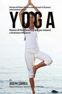 bokomslag Ricette di Piatti che Bruciano I Grassi in Eccesso velocemente per lo Yoga: Ricette di Piatti brucia grassi per Aiutarti a diventare Migliore!