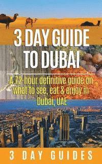 bokomslag 3 Day Guide to Dubai: A 72-hour Definitive Guide on What to See, Eat and Enjoy in Dubai, UAE