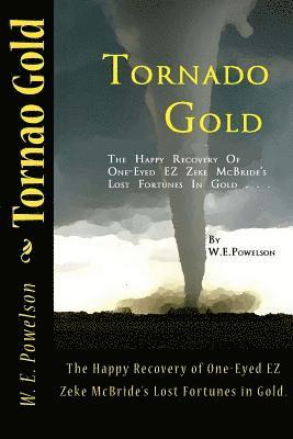 W. E. Powelson, Jennifer a. Anderson - Tornado Gold: The Happy Recovery of One-Eyed EZ Zeke McBride's Lost Fortunes in Gold., Häftad