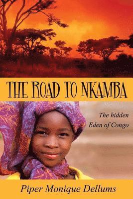 Piper Monique Dellums - The Road to Nkamba: The Hidden Eden of Congo, Häftad