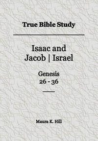 bokomslag True Bible Study - Isaac and Jacob-Israel Genesis 26-36