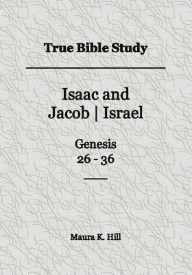 True Bible Study - Isaac and Jacob-Israel Genesis 26-36 1