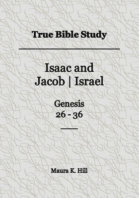 True Bible Study - Isaac and Jacob-Israel Genesis 26-36 1