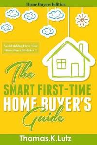 bokomslag The Smart First-Time Home Buyer's Guide: How to Avoid Making First-Time Home Buyer Mistakes