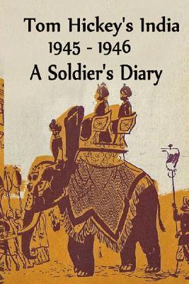 Tom Hickey's India 1945-1946: A Soldier's Diary 1