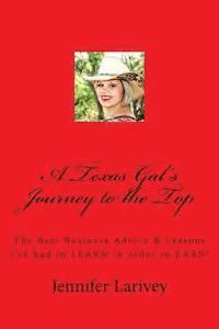 bokomslag A Texas Gal's Journey to the Top: The Best Business Advice & Lessons I've had to LEARN in order to EARN!