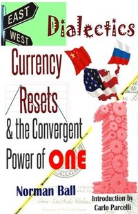 bokomslag East-West Dialectics, Currency Resets & the Convergent Power of One: Roadmapping the Economic Abyss