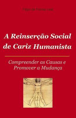 A Reinserçao Social de Cariz Humanista: Compreender as causas e promover s mudança 1