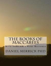 The Books Of Maccabees: With YAHUAH's Name Restored 1