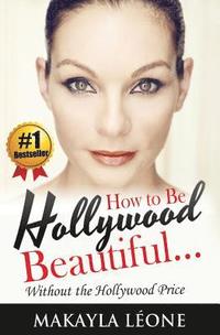 bokomslag How to Be Hollywood Beautiful Without the Hollywood Price