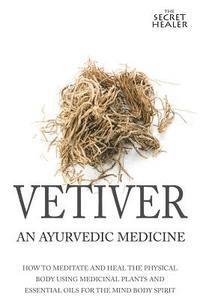 Elizabeth Ashley - Vetiver: An Ayurvedic Medicine: How To Meditate And Heal The Physical Body Using Medicinal Plants and Essential Oils For The Mind Body Spirit, Häftad