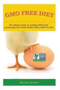 bokomslag GMO Free Diet: The Ultimate Guide on Avoiding GMO Foods and keeping Your Family Healthy with a GMO Free Diet