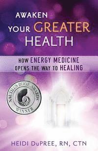 bokomslag Awaken Your Greater Health: How Energy Medicine Opens the Way To Healing