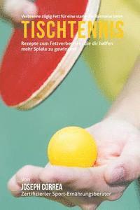 bokomslag Verbrenne zugig Fett fur eine starke Performance beim Tischtennis: Rezepte zum Fettverbennen, die dir helfen mehr Spiele zu gewinnen!