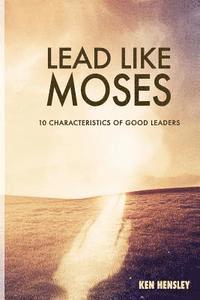 bokomslag Lead Like Moses: Ten Characteristics of Good Leaders