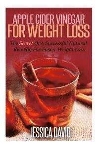 Jessica David - Apple Cider Vinegar For Weight Loss: The Secret Of A Successful Natural Remedy For Faster Weight Loss, Häftad