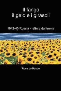 Riccardo Raboni - Il fango, il gelo e i girasoli: 1942-43 Russia - lettere dal fronte, Häftad
