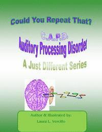 C.A.P.D Auditory Processing Disorder: Could you repeat that please? 1