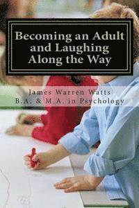 Becoming an Adult and Laughing Along the Way: How to Grow up and Succeed. (A book for men, ages 20 and up) 1