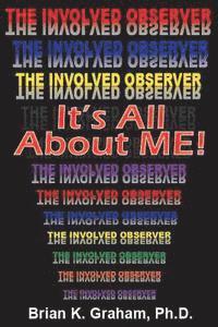 Brian K. Graham Phd - It's All About Me: The Involved Observer, Häftad