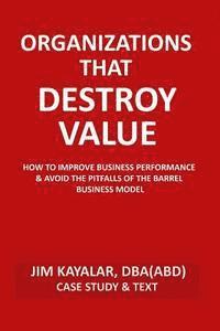 bokomslag Organizations That Destroy Value: How to Improve Business Performance & Avoid the Pitfalls of the Bucket Business Model