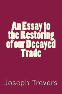 bokomslag An Essay to the Restoring of our Decayed Trade