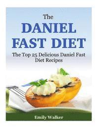 bokomslag The Daniel Fast Diet: The Top 25 Delicious Daniel Fast Diet Recipes