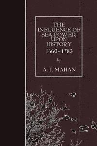 bokomslag The Influence of Sea Power Upon History, 1660-1783