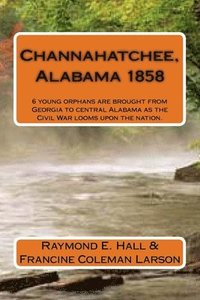 bokomslag Channahatchee, Alabama 1858: 6 young orphans are brought from Georgia to central Alabama as the Civil War looms upon the nation.